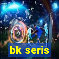 bk seris